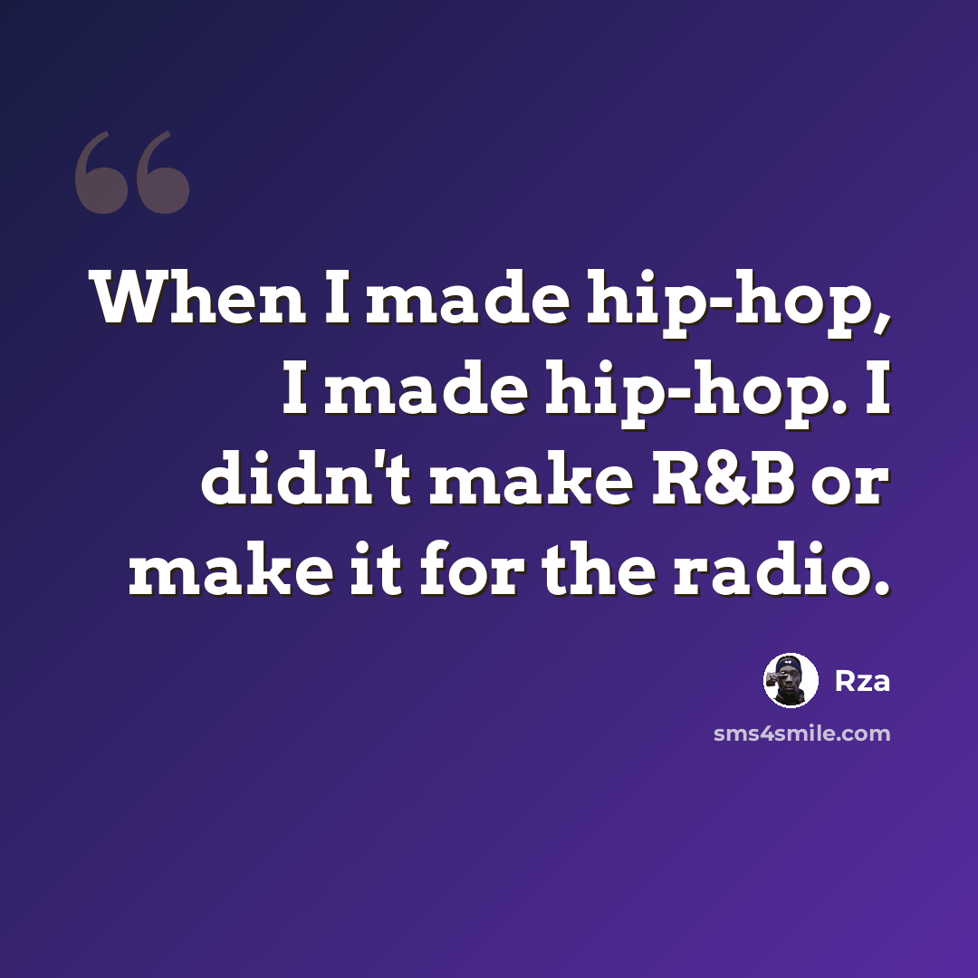 “When I made hip-hop, I made hip-hop. I didn't make R&B or make it for the radio.” quote by Rza