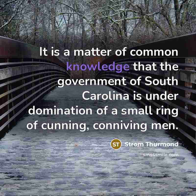 “It is a matter of common knowledge that the government of South Carolina is under domination of a small ring of cunning, conniving men.” quote by Strom Thurmond