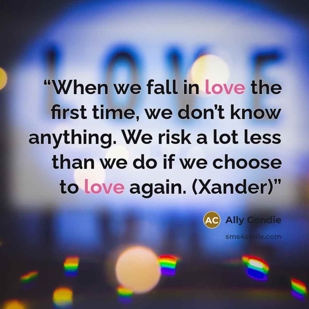 “When we fall in love the first time, we don’t know anything. We risk a lot less than we do if we choose to love again. (Xander)” quote by Ally Condie