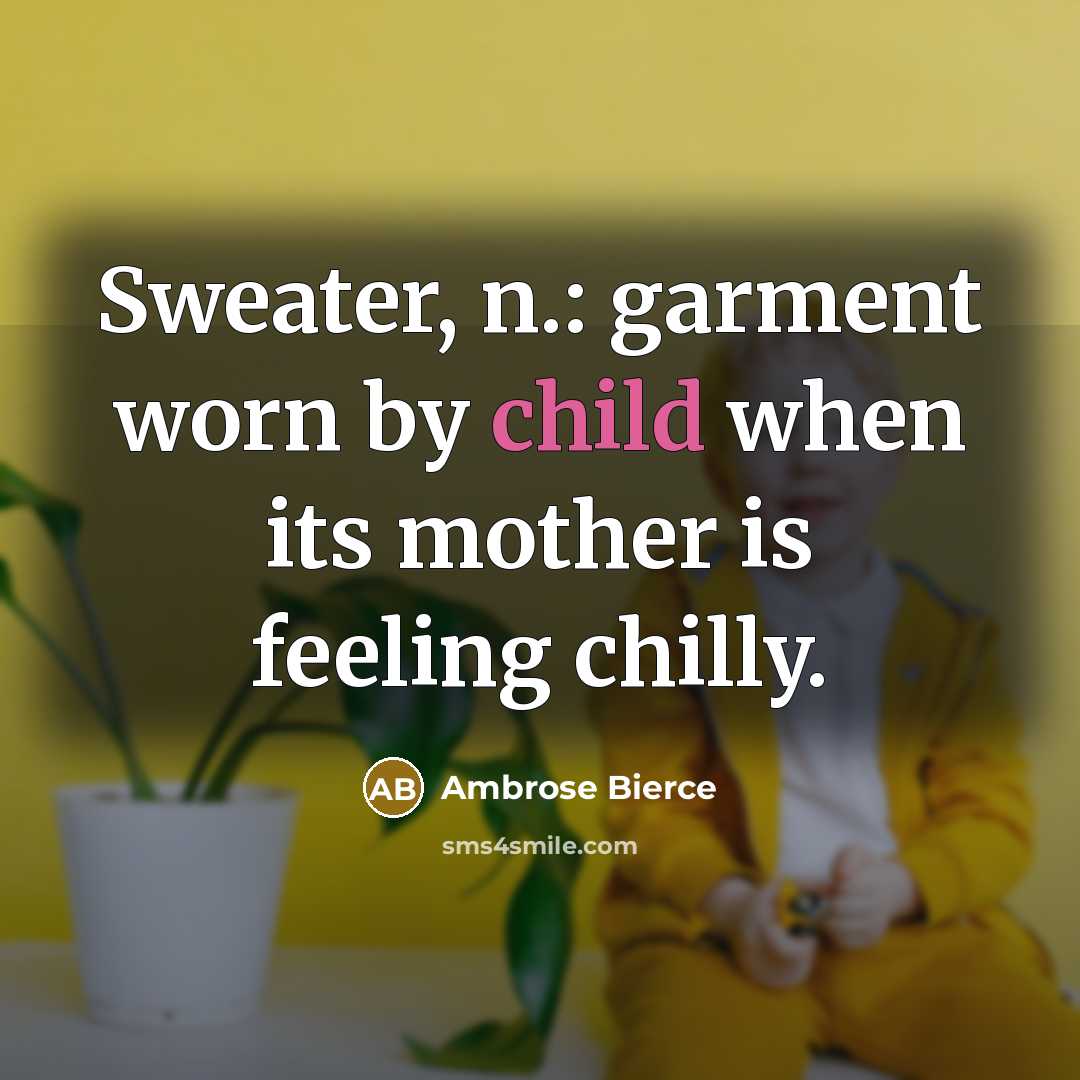 “Sweater, n.: garment worn by child when its mother is feeling chilly.” quote by Ambrose Bierce