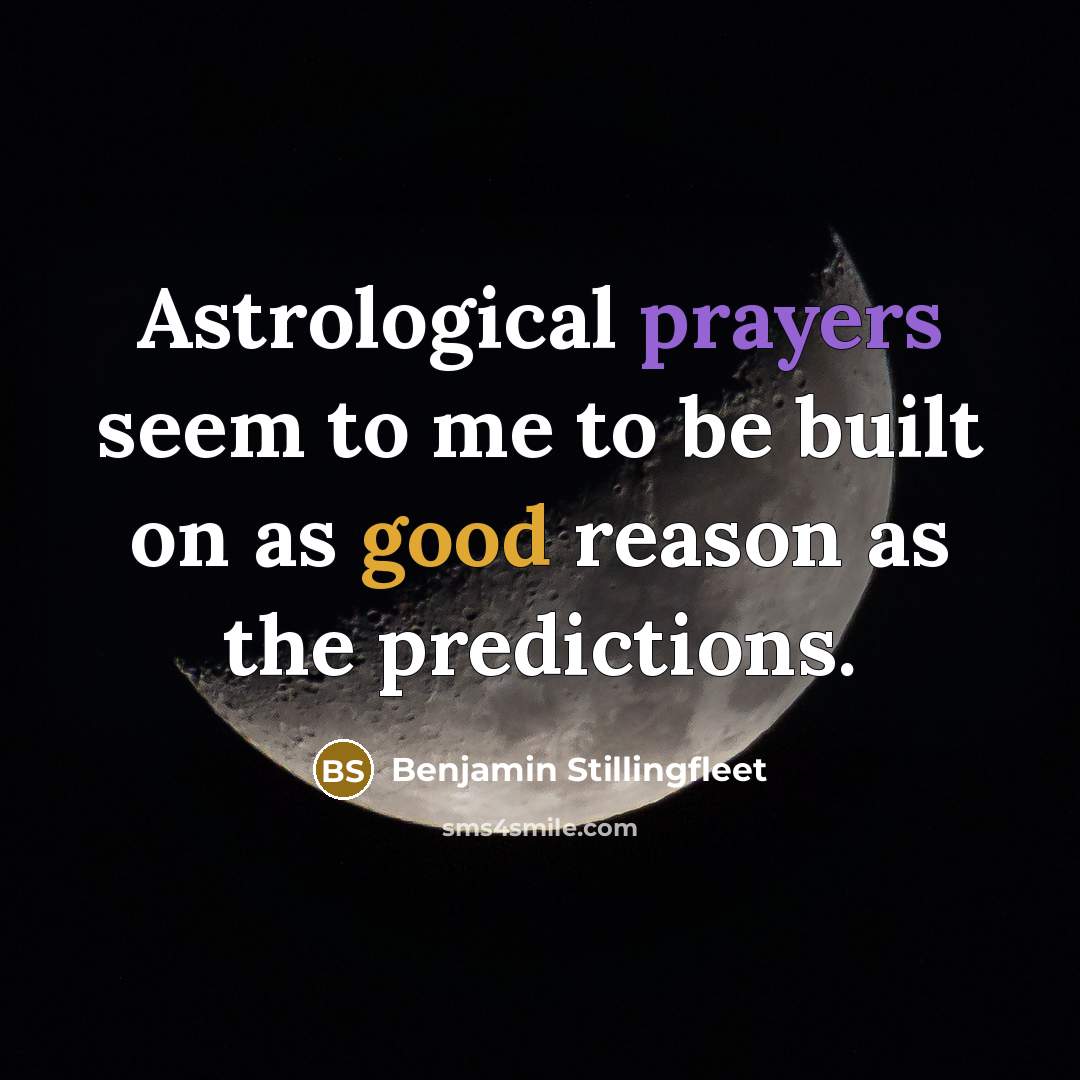 “Astrological prayers seem to me to be built on as good reason as the predictions.” quote by Benjamin Stillingfleet