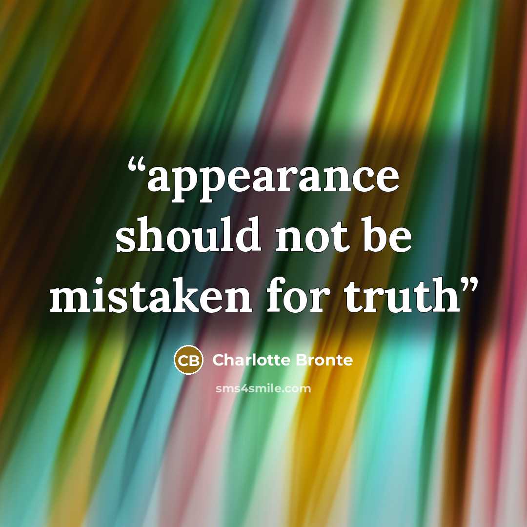 “appearance should not be mistaken for truth” quote by Charlotte Brontë