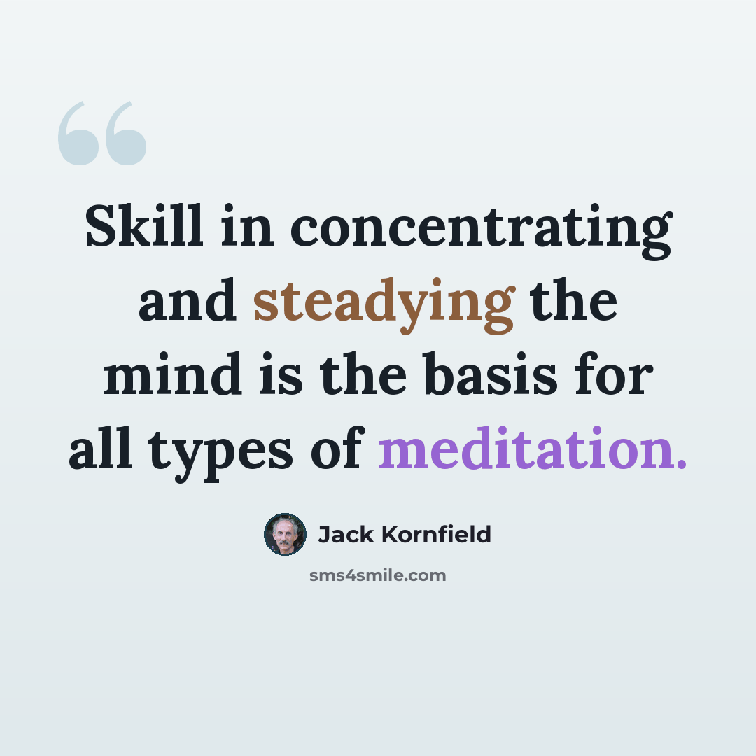 “Skill in concentrating and steadying the mind is the basis for all types of meditation.” quote by Jack Kornfield