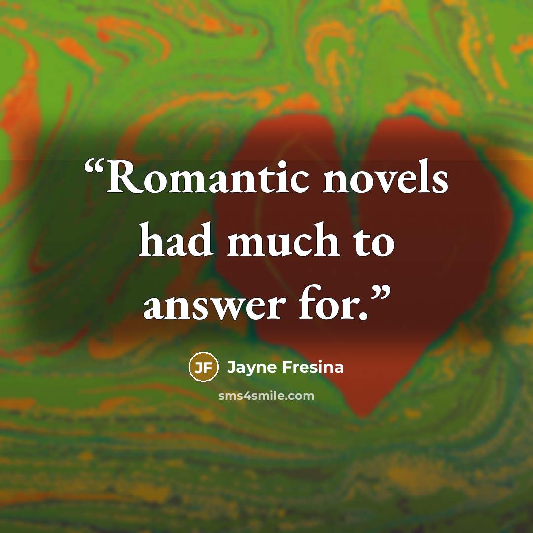 “Romantic novels had much to answer for.” quote by Jayne Fresina