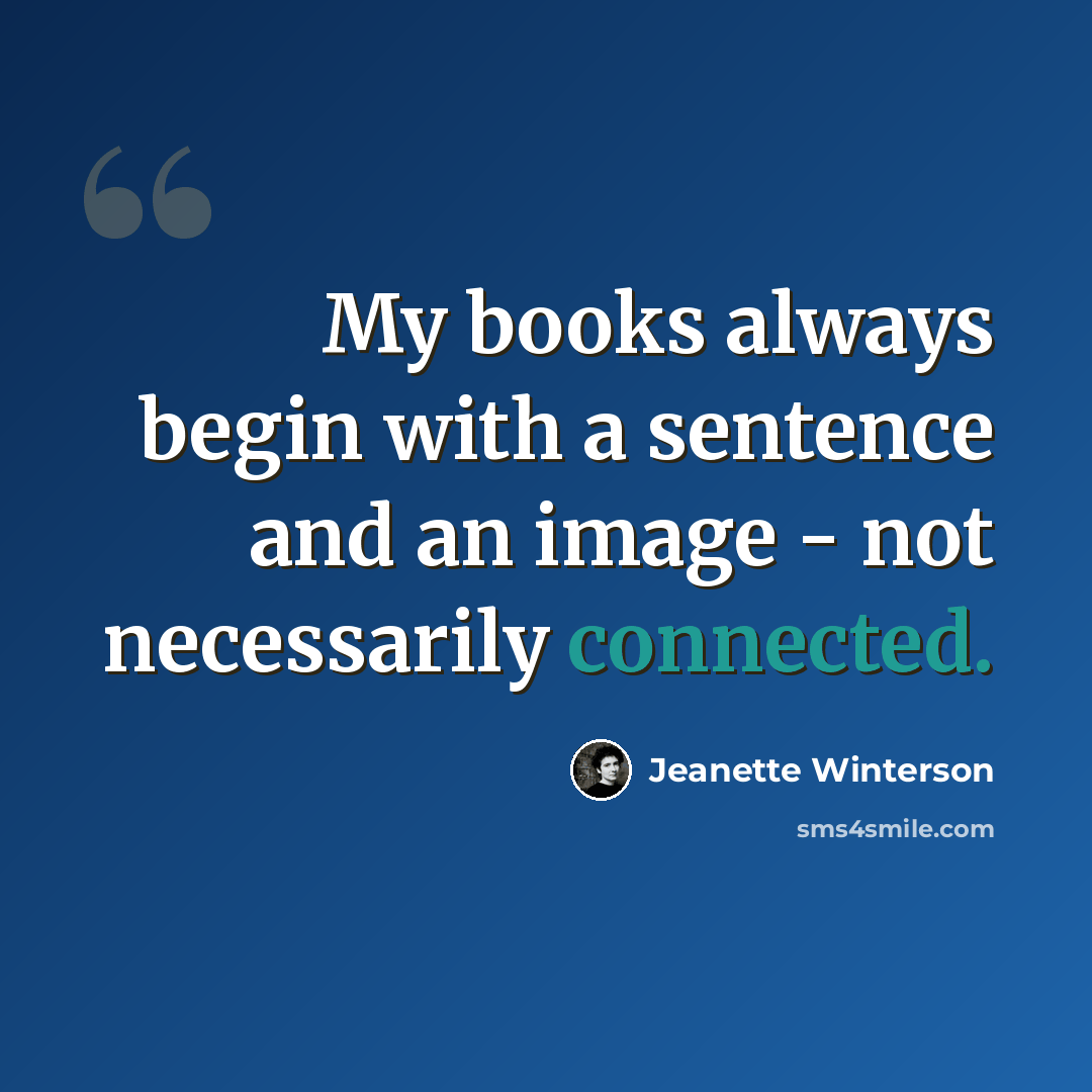 “My books always begin with a sentence and an image - not necessarily connected.” quote by Jeanette Winterson