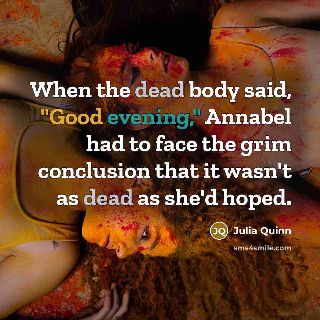 “When the dead body said, "Good evening," Annabel had to face the grim conclusion that it wasn't as dead as she'd hoped.” quote by Julia Quinn