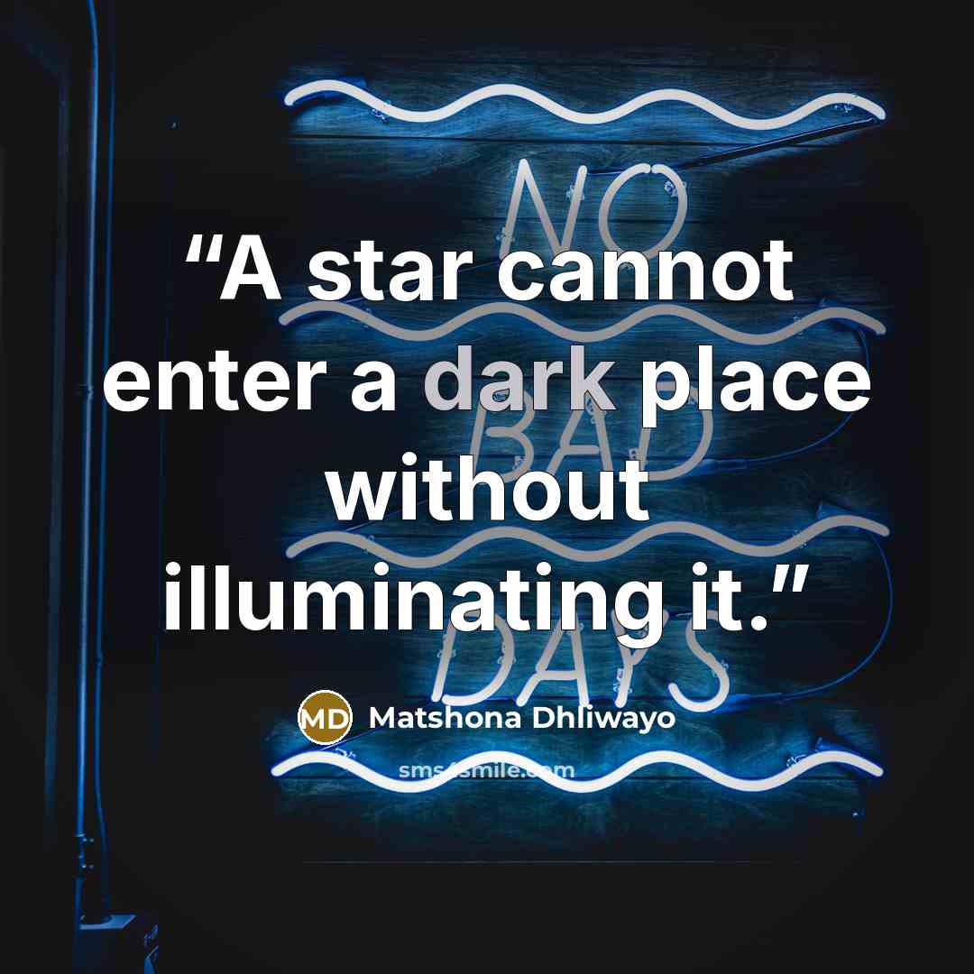 “A star cannot enter a dark place without illuminating it.” quote by Matshona Dhliwayo