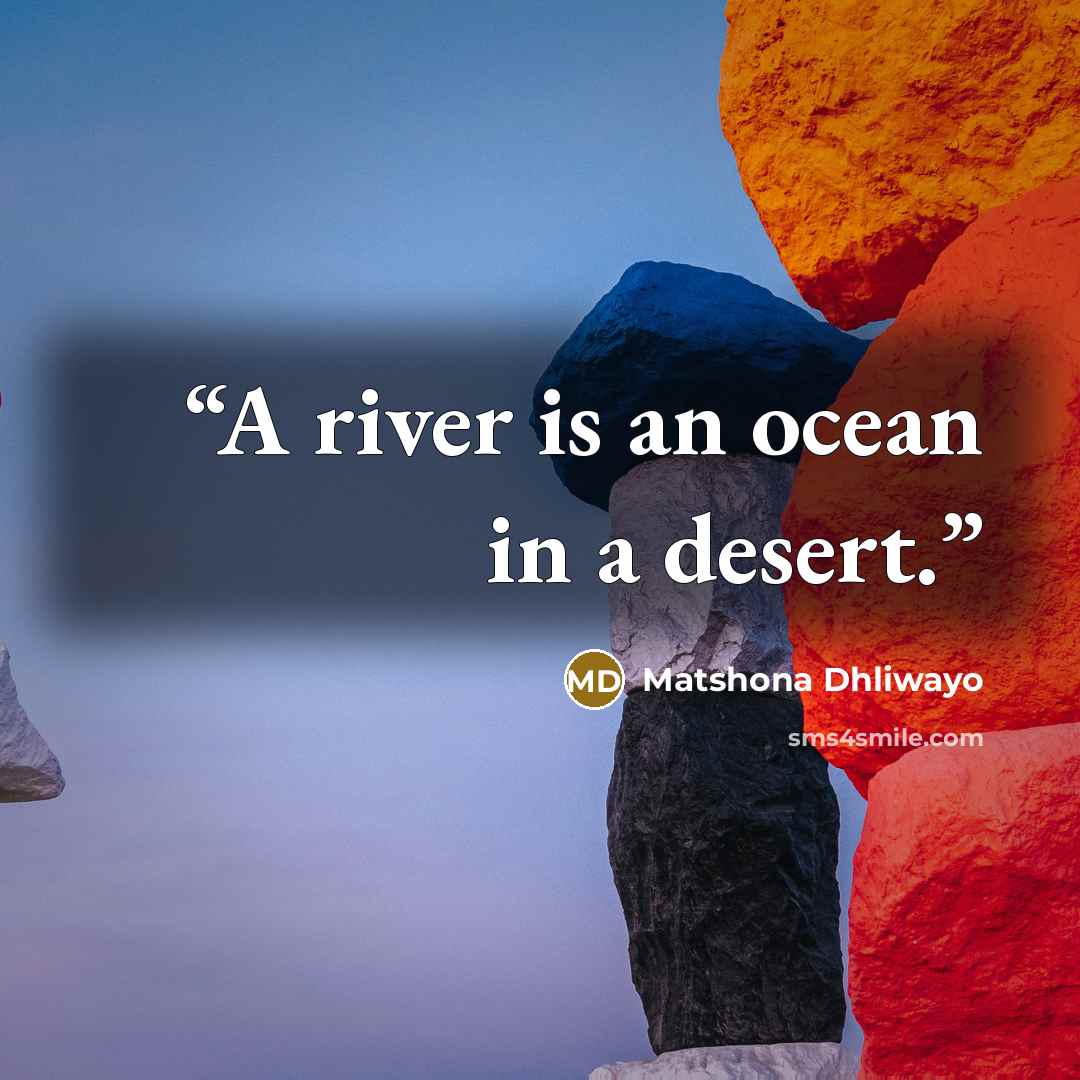 “A river is an ocean in a desert.” quote by Matshona Dhliwayo