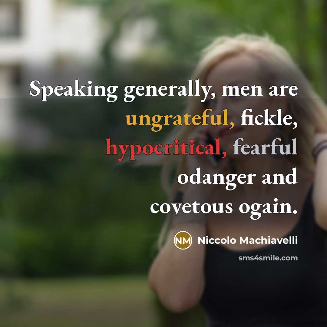 “Speaking generally, men are ungrateful, fickle, hypocritical, fearful odanger and covetous ogain.” quote by Niccolo Machiavelli