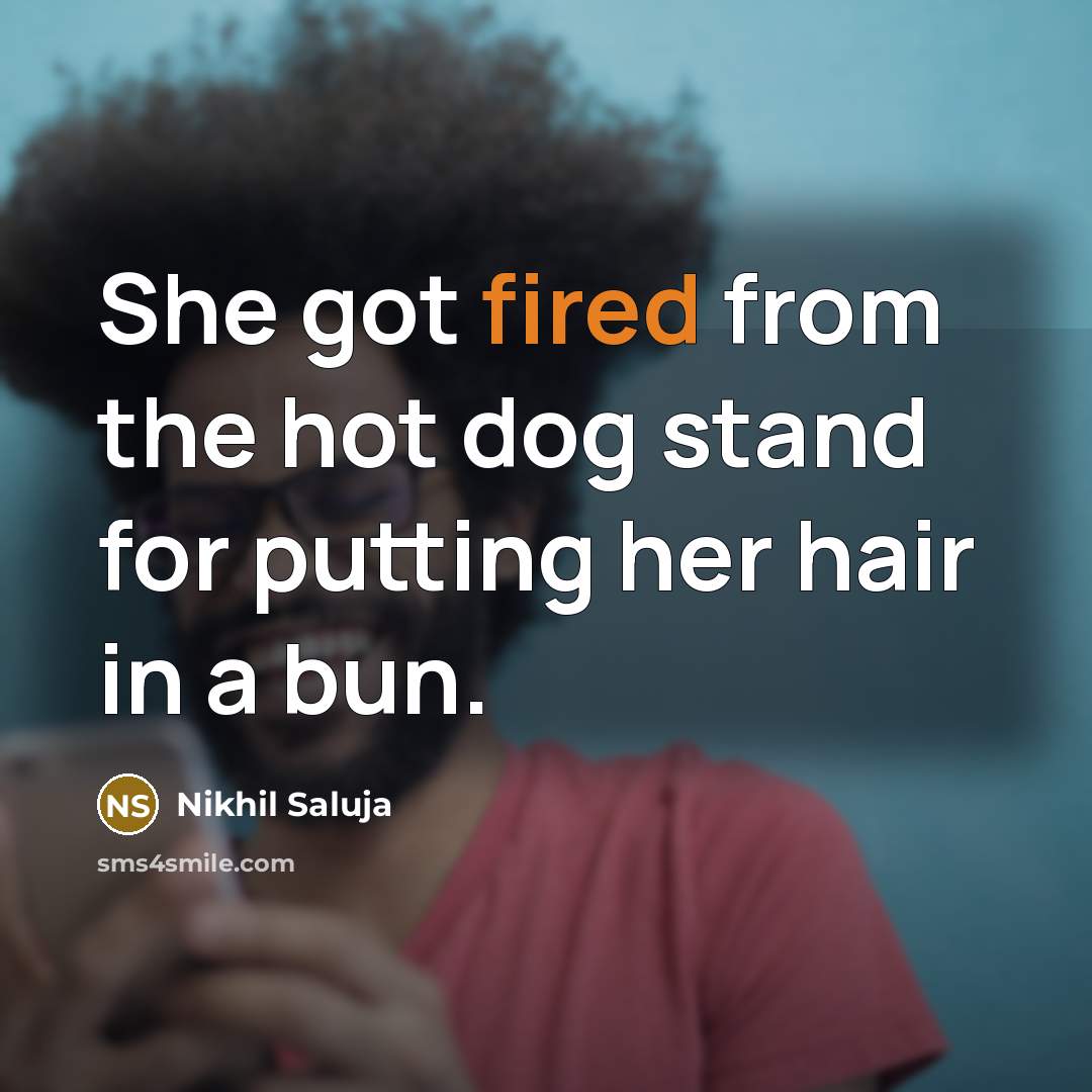 “She got fired from the hot dog stand for putting her hair in a bun.” quote by Nikhil Saluja