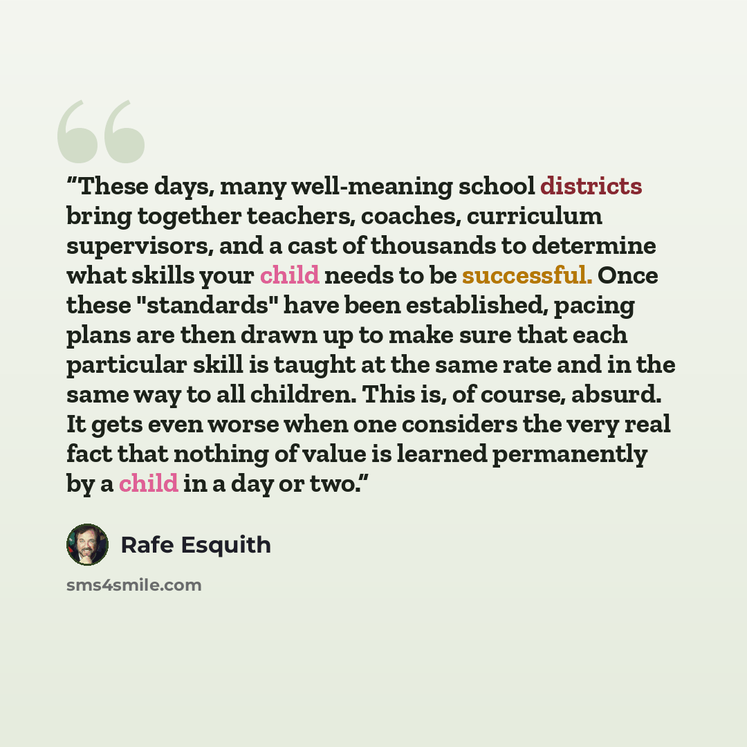 “These days, many well-meaning school districts bring together teachers, coaches, curriculum supervisors, and a cast of thousands to determine what skills your child needs to be successful. Once these "standards" have been established, pacing plans are then drawn up to make sure that each…” quote by Rafe Esquith