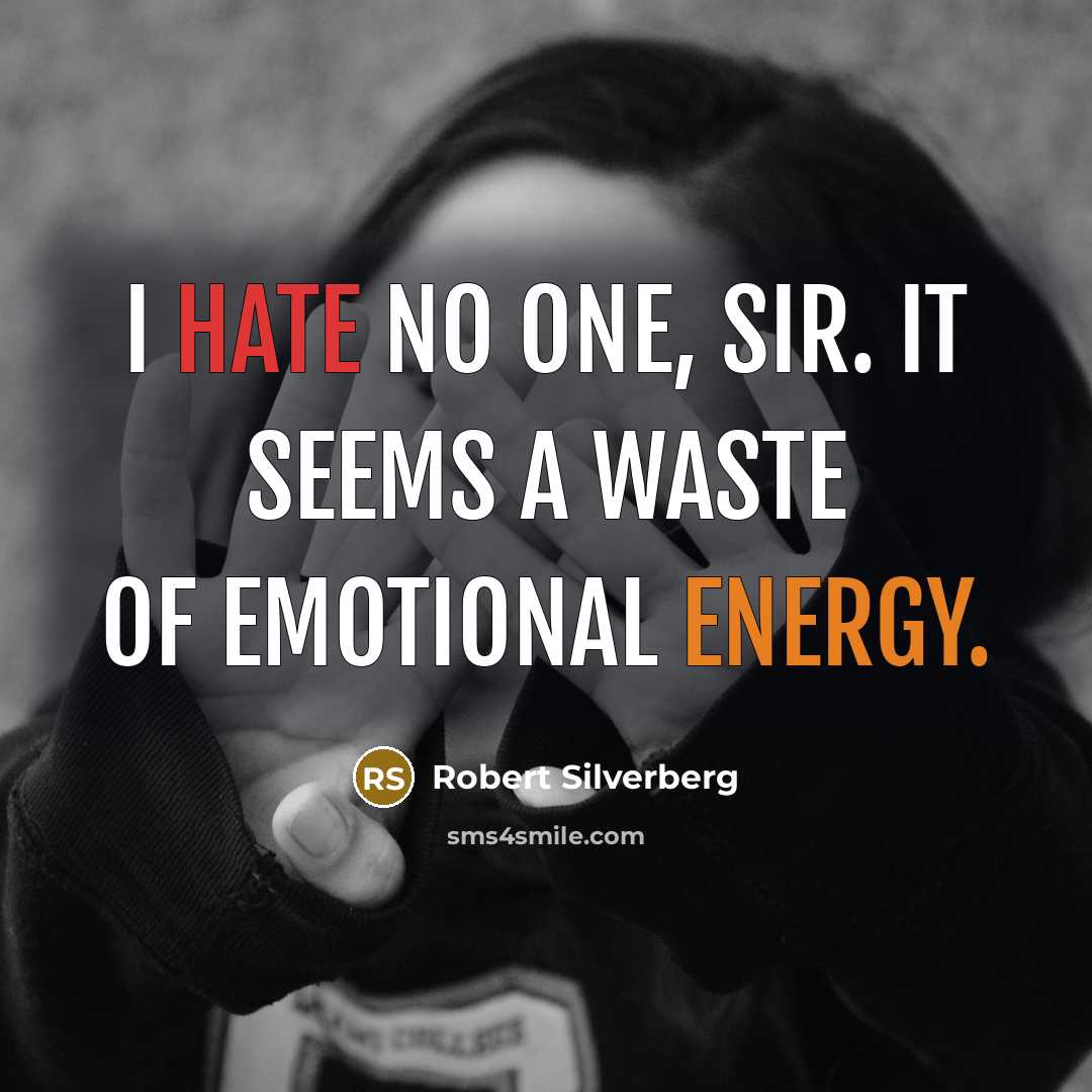 “I hate no one, sir. It seems a waste of emotional energy.” quote by Robert Silverberg