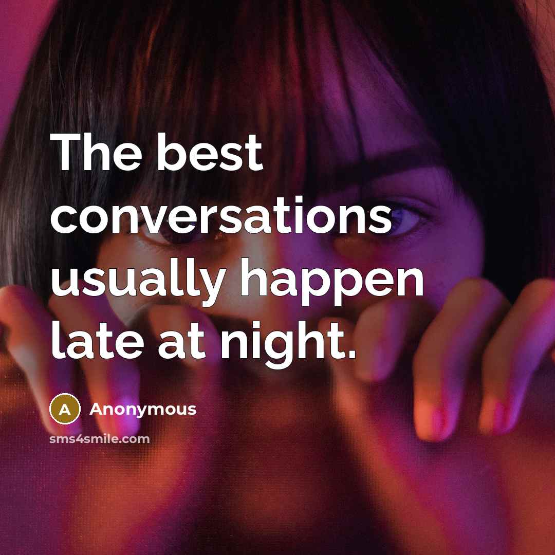 “The best conversations usually happen late at night.” quote by Anonymous
