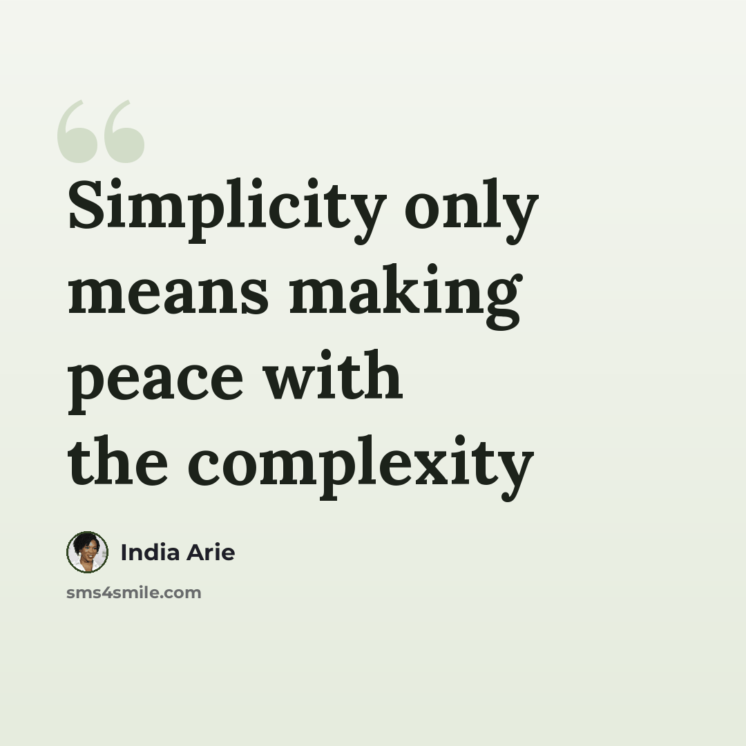 “Simplicity only means making peace with the complexity” quote by India Arie
