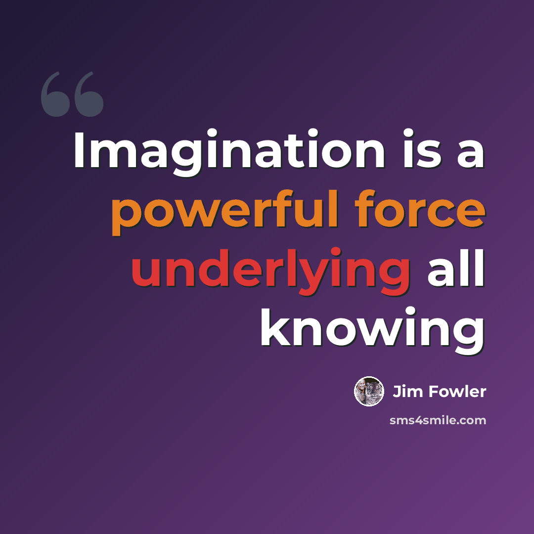 “Imagination is a powerful force underlying all knowing” quote by Jim Fowler
