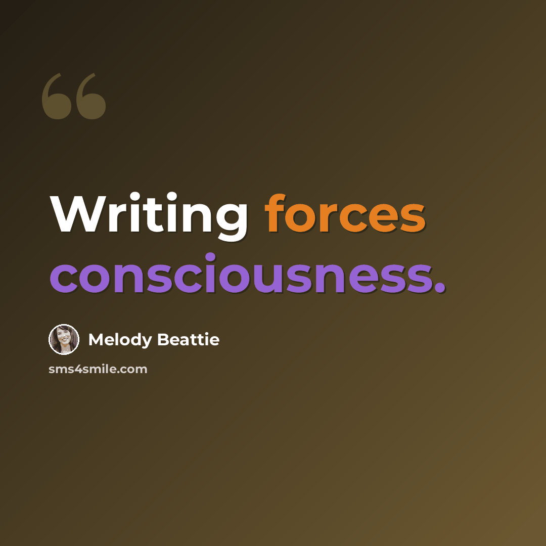 “Writing forces consciousness.” quote by Melody Beattie