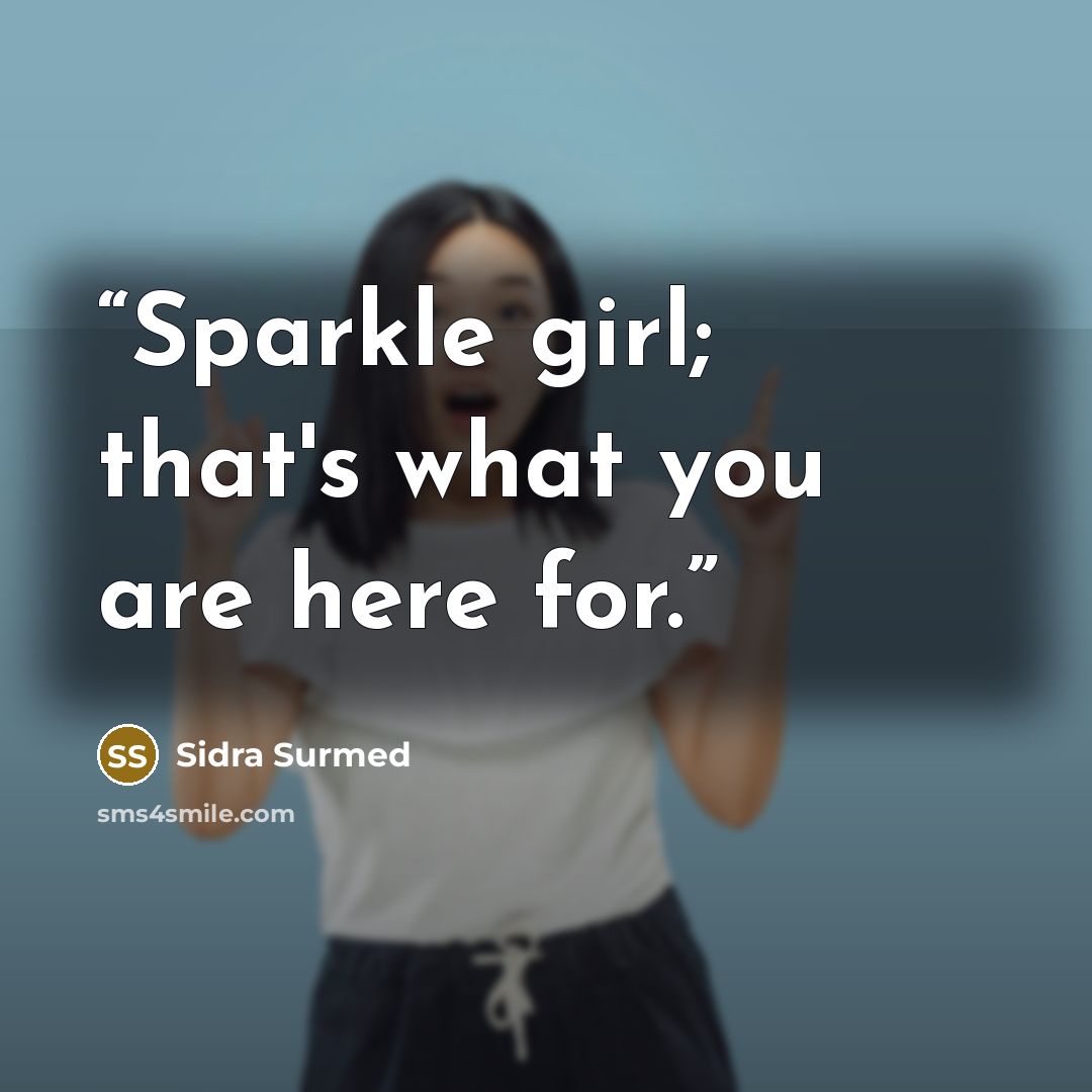 “Sparkle girl; that's what you are here for.” quote by Sidra Surmed