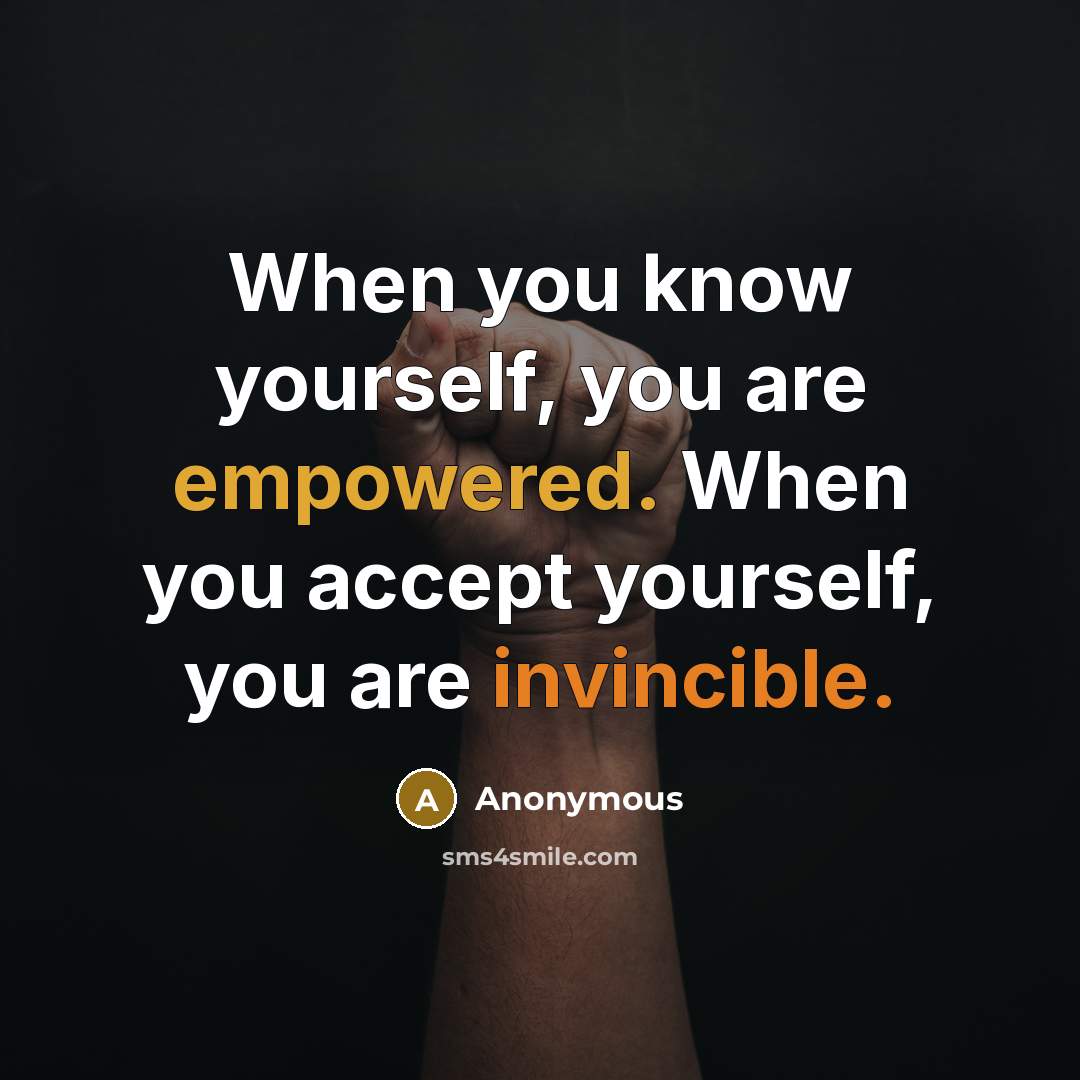 “When you know yourself, you are empowered. When you accept yourself, you are invincible.” quote by Anonymous