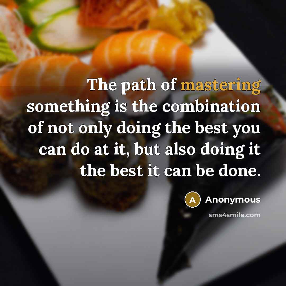 “The path of mastering something is the combination of not only doing the best you can do at it, but also doing it the best it can be done.” quote by Anonymous