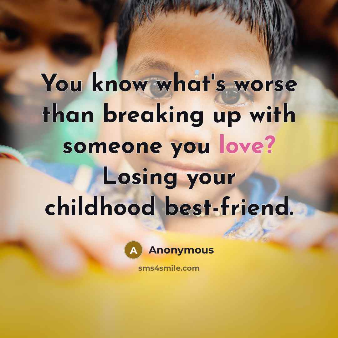 “You know what's worse than breaking up with someone you love? Losing your childhood best-friend.” quote by Anonymous