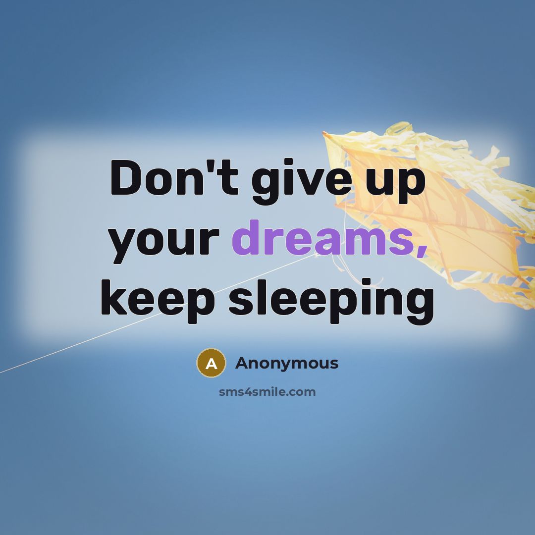 “Don't give up your dreams, keep sleeping” quote by Anonymous