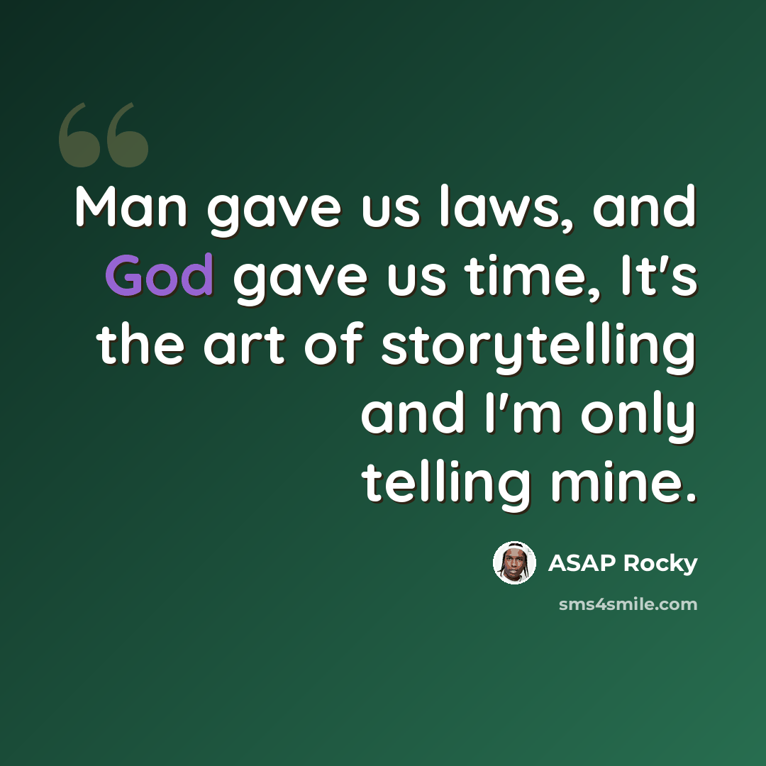 “Man gave us laws, and God gave us time, It's the art of storytelling and I'm only telling mine.” quote by ASAP Rocky