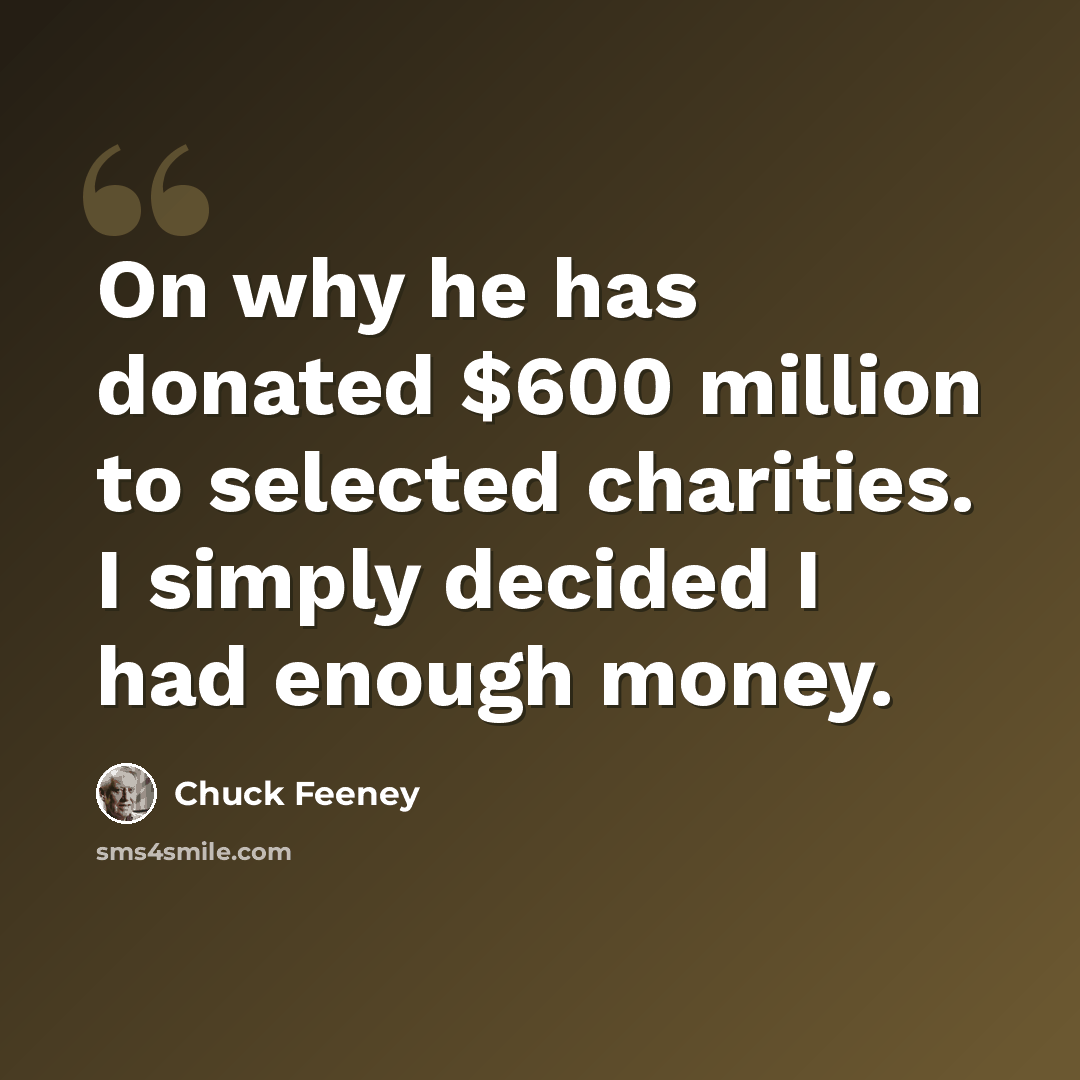 “On why he has donated $600 million to selected charities. I simply decided I had enough money.” quote by Chuck Feeney