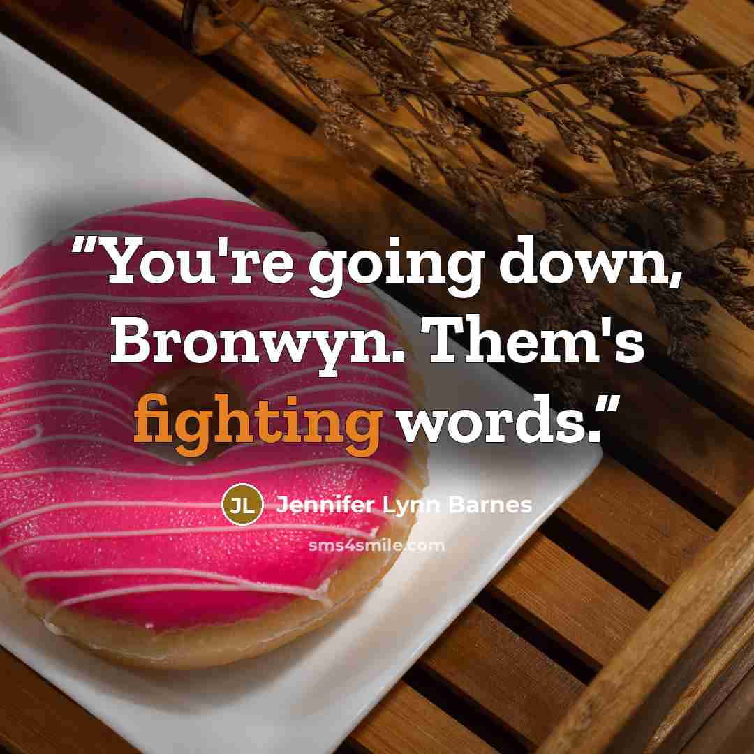 “You're going down, Bronwyn. Them's fighting words.” quote by Jennifer Lynn Barnes