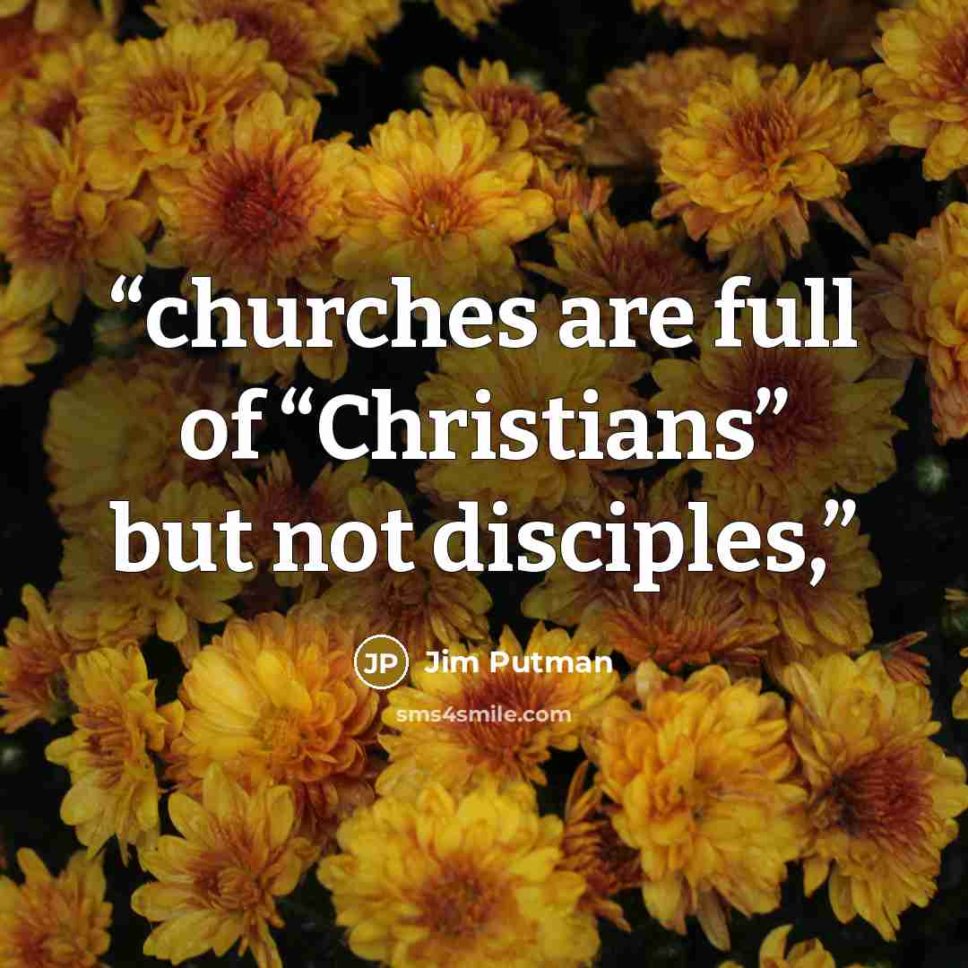“churches are full of “Christians” but not disciples,” quote by Jim Putman