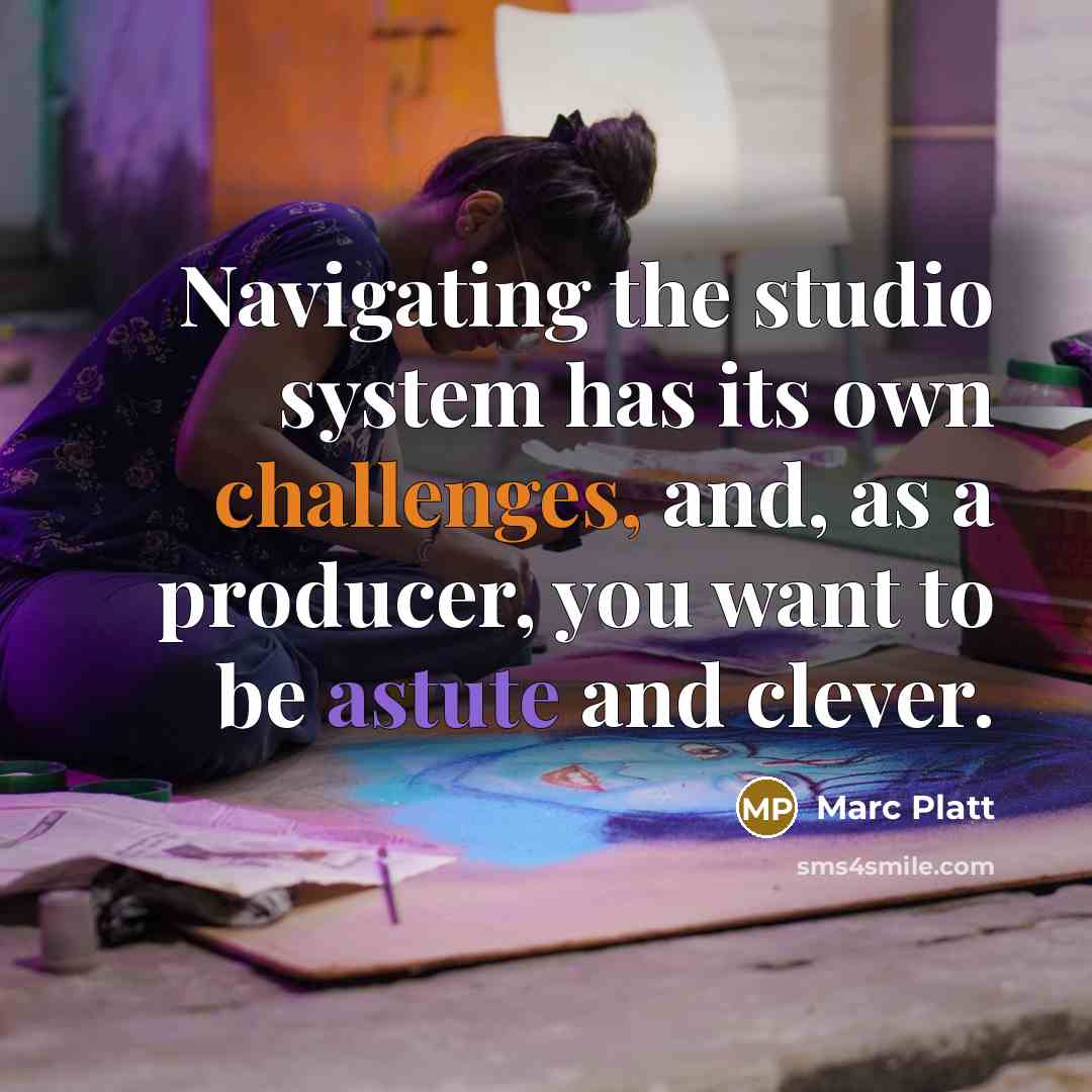 “Navigating the studio system has its own challenges, and, as a producer, you want to be astute and clever.” quote by Marc Platt