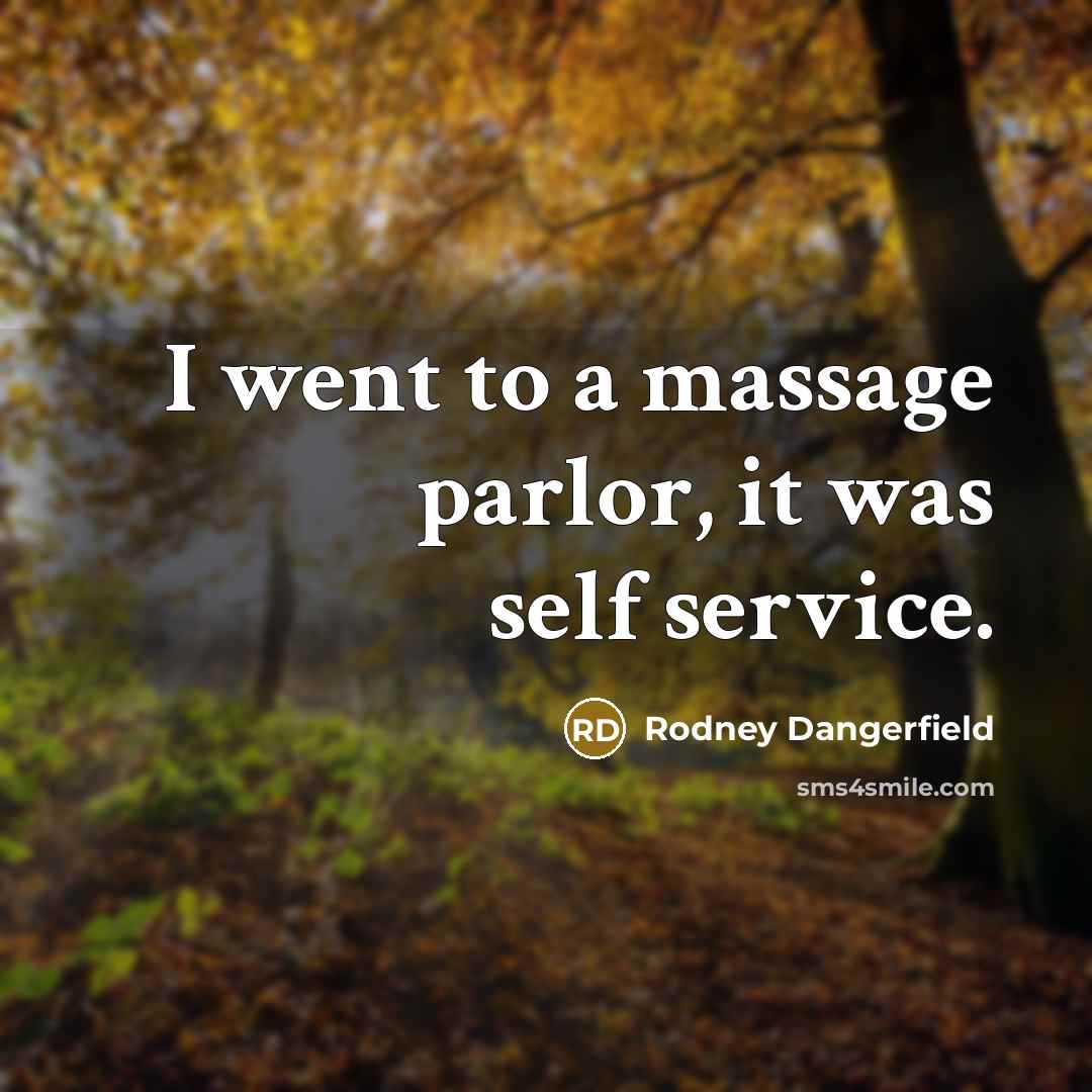 “I went to a massage parlor, it was self service.” quote by Rodney Dangerfield