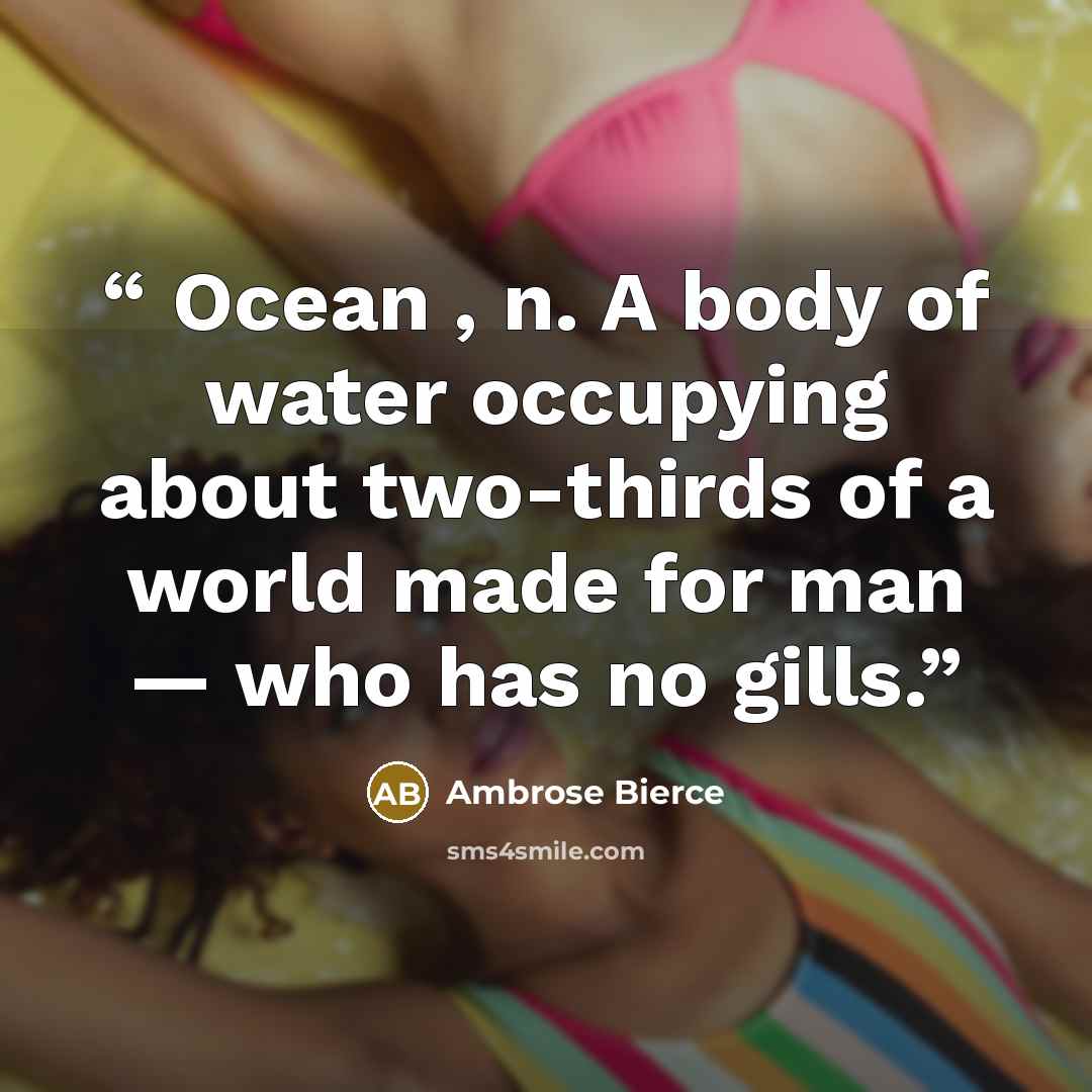 “Ocean , n. A body of water occupying about two-thirds of a world made for man — who has no gills.” quote by Ambrose Bierce