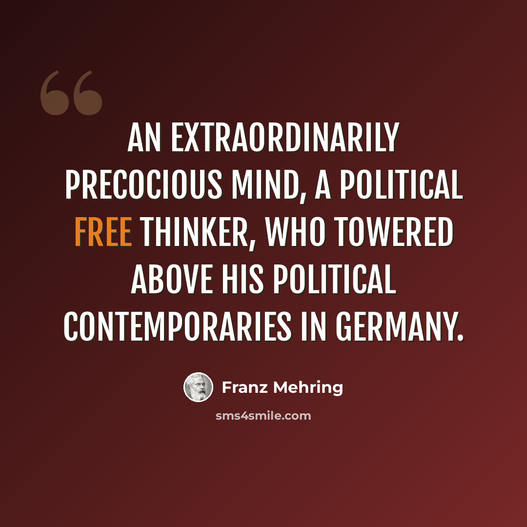 “An extraordinarily precocious mind, a political free thinker, who towered above his political contemporaries in Germany.” quote by Franz Mehring