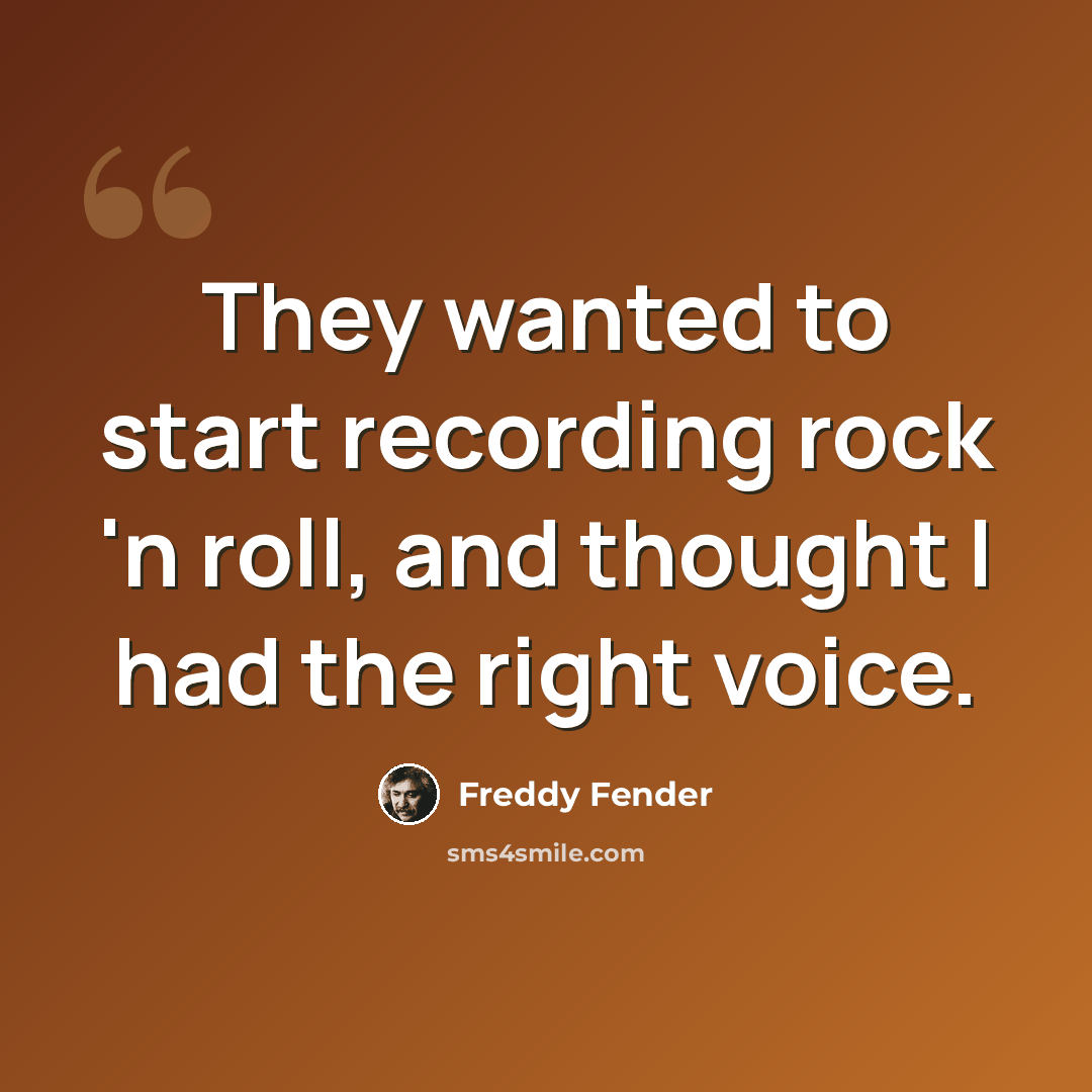 “They wanted to start recording rock 'n roll, and thought I had the right voice.” quote by Freddy Fender