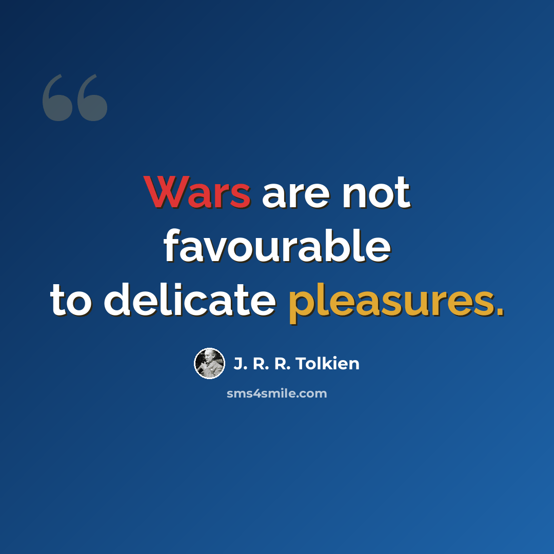 “Wars are not favourable to delicate pleasures.” quote by J. R. R. Tolkien