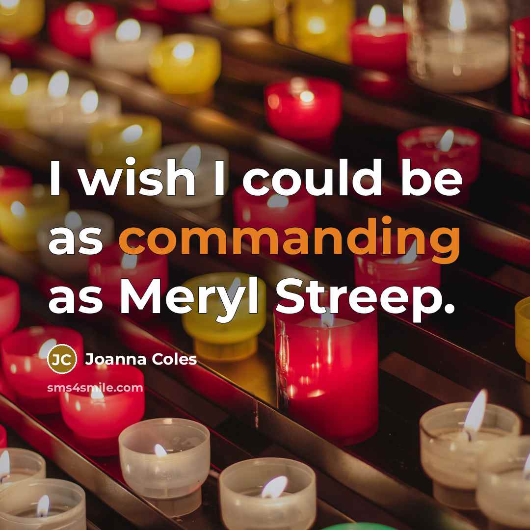 “I wish I could be as commanding as Meryl Streep.” quote by Joanna Coles
