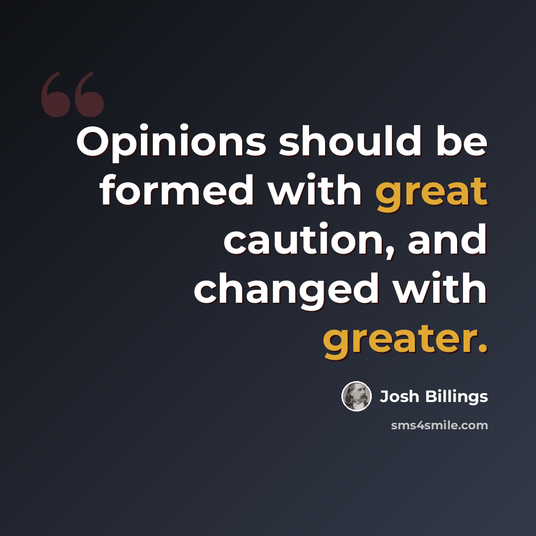 “Opinions should be formed with great caution, and changed with greater.” quote by Josh Billings