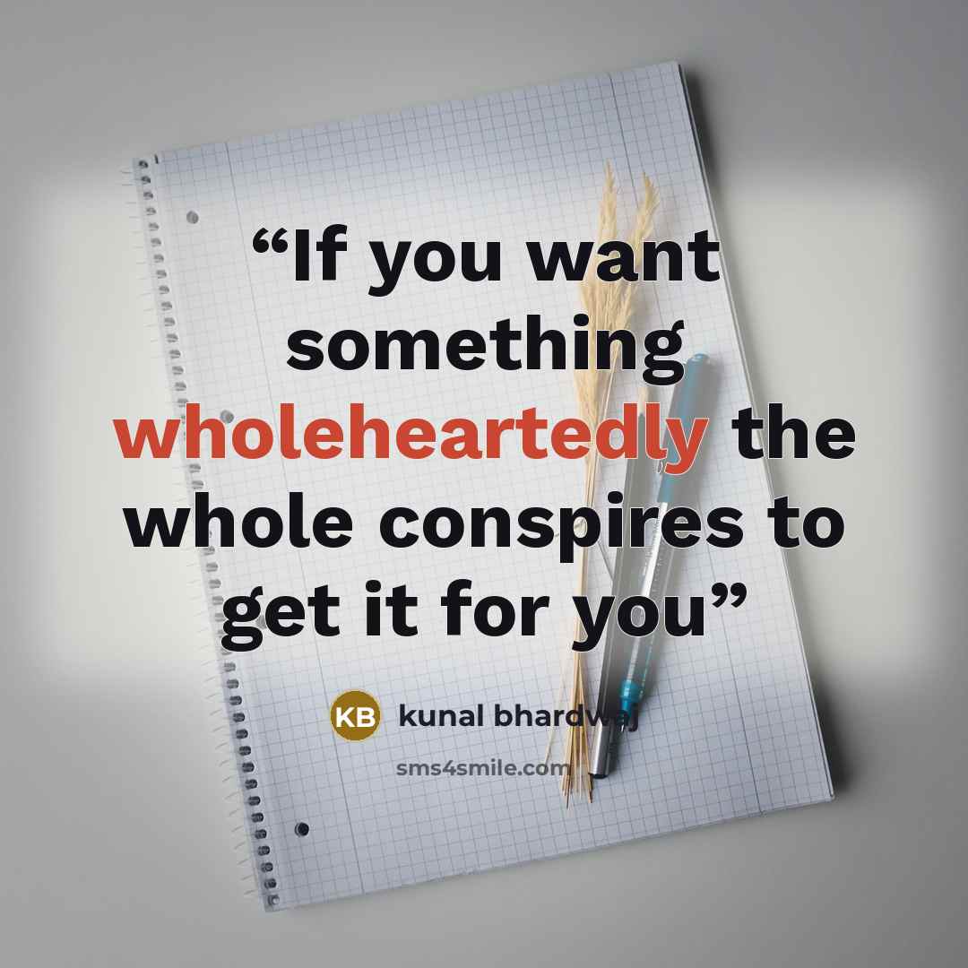 “If you want something wholeheartedly the whole conspires to get it for you” quote by kunal bhardwaj