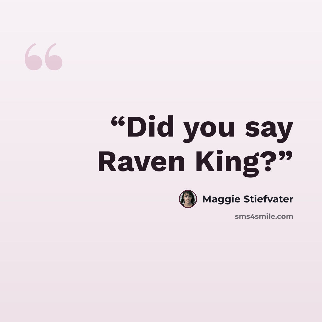 “Did you say Raven King?” quote by Maggie Stiefvater