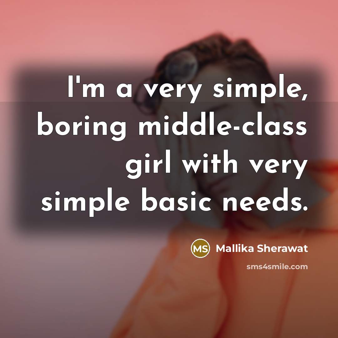 “I'm a very simple, boring middle-class girl with very simple basic needs.” quote by Mallika Sherawat
