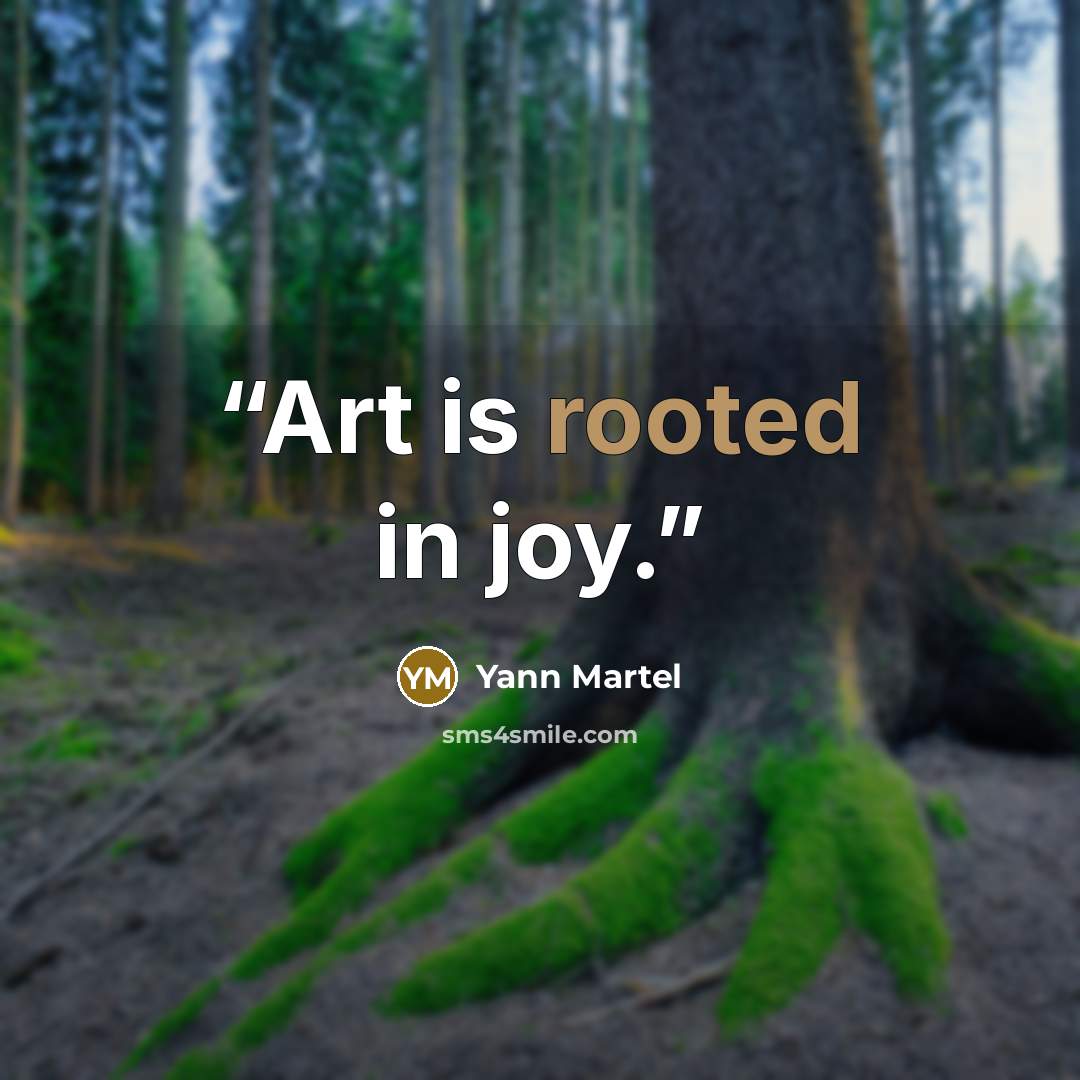 “Art is rooted in joy.” quote by Yann Martel