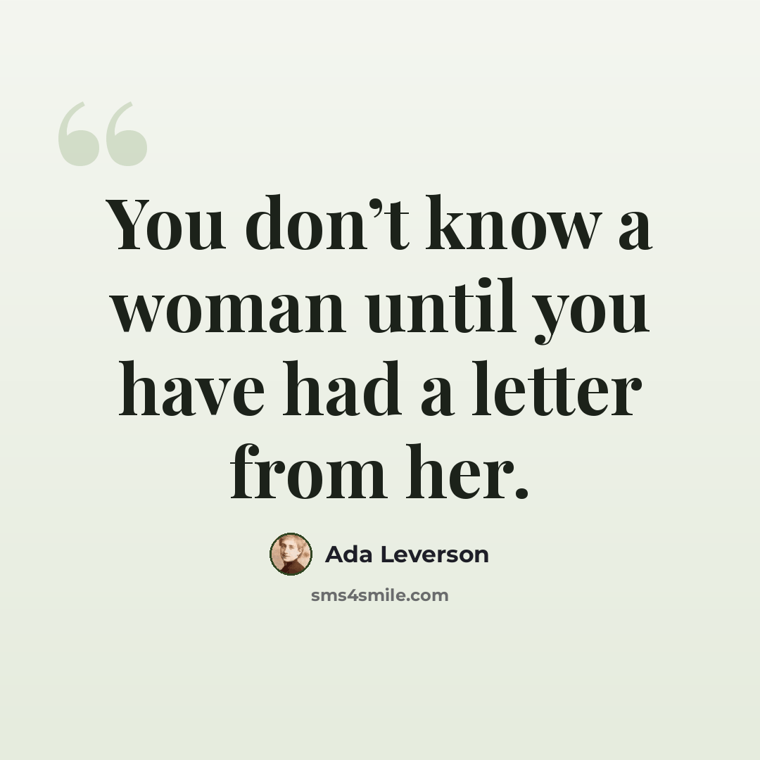 “You don’t know a woman until you have had a letter from her.” quote by Ada Leverson