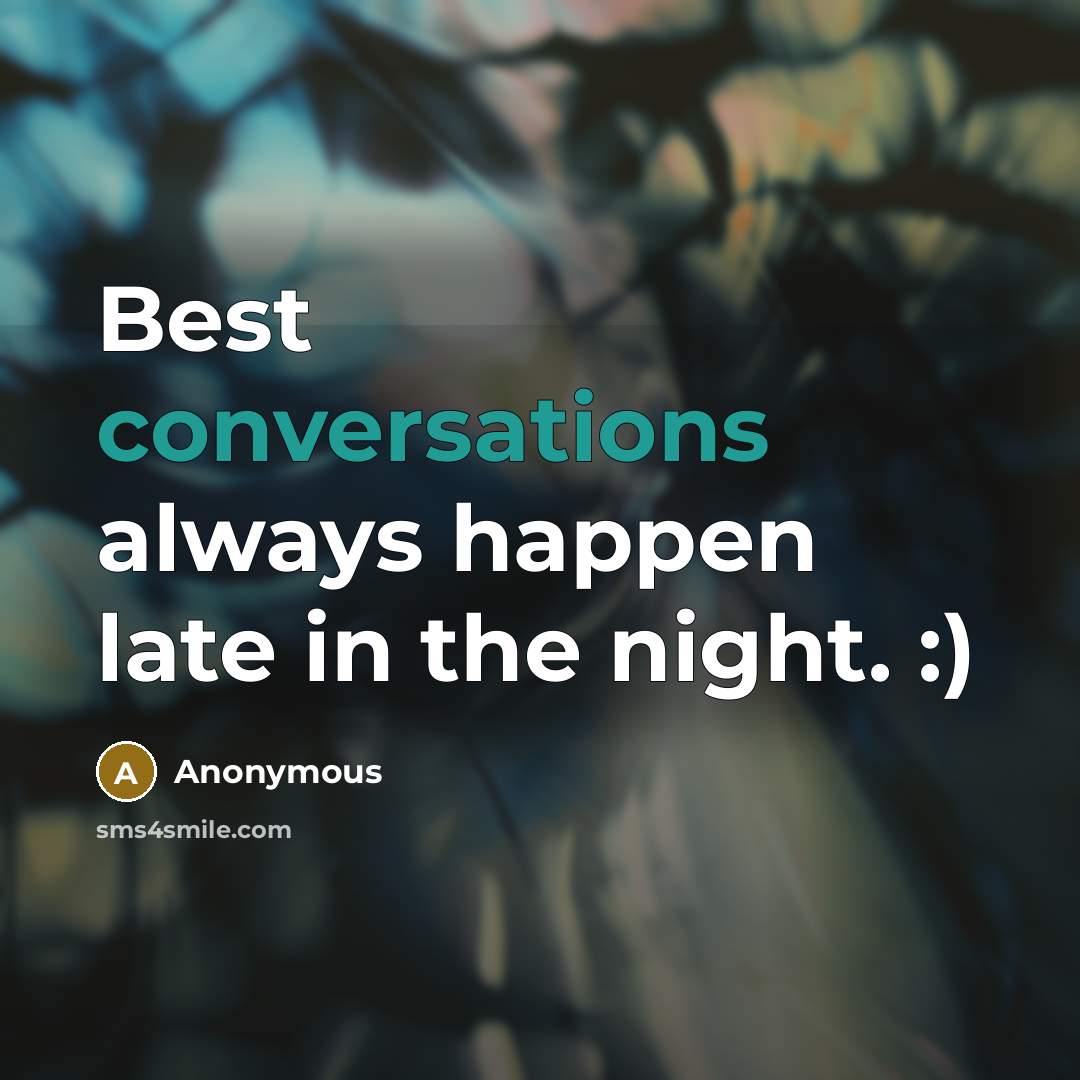 “Best conversations always happen late in the night. :)” quote by Anonymous