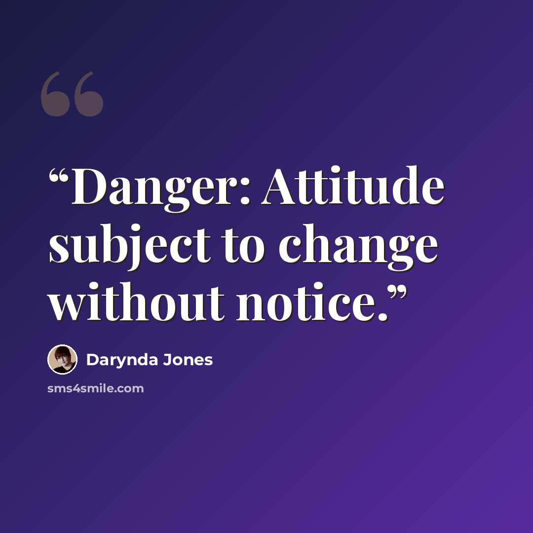 “Danger: Attitude subject to change without notice.” quote by Darynda Jones