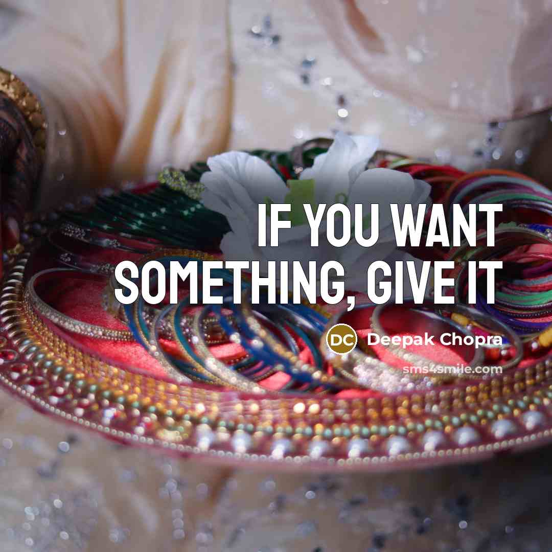 “If you want something, give it” quote by Deepak Chopra