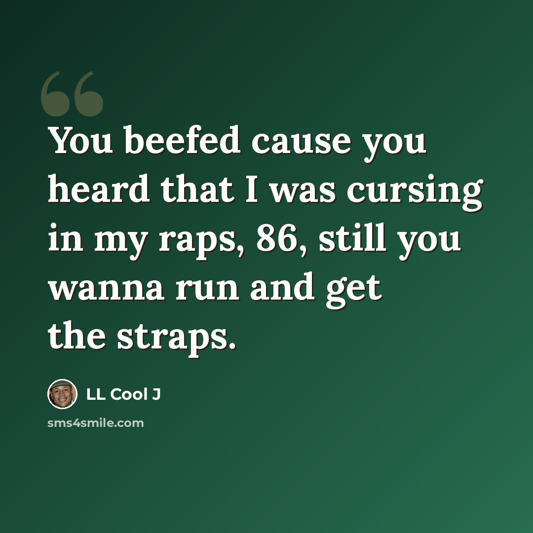“You beefed cause you heard that I was cursing in my raps, 86, still you wanna run and get the straps.” quote by LL Cool J