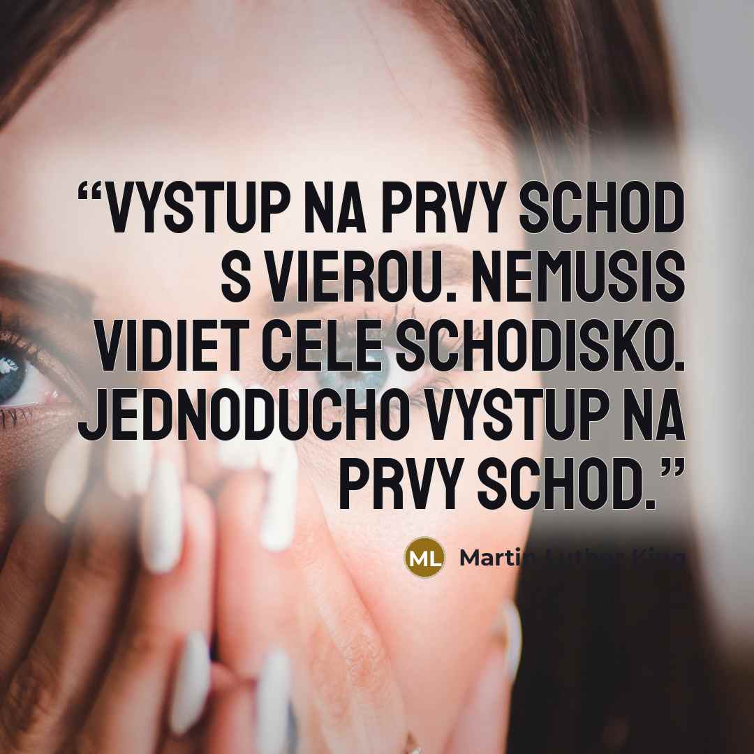 “Vystup na prvy schod s vierou. Nemusis vidiet cele schodisko. Jednoducho vystup na prvy schod.” quote by Martin Luther King