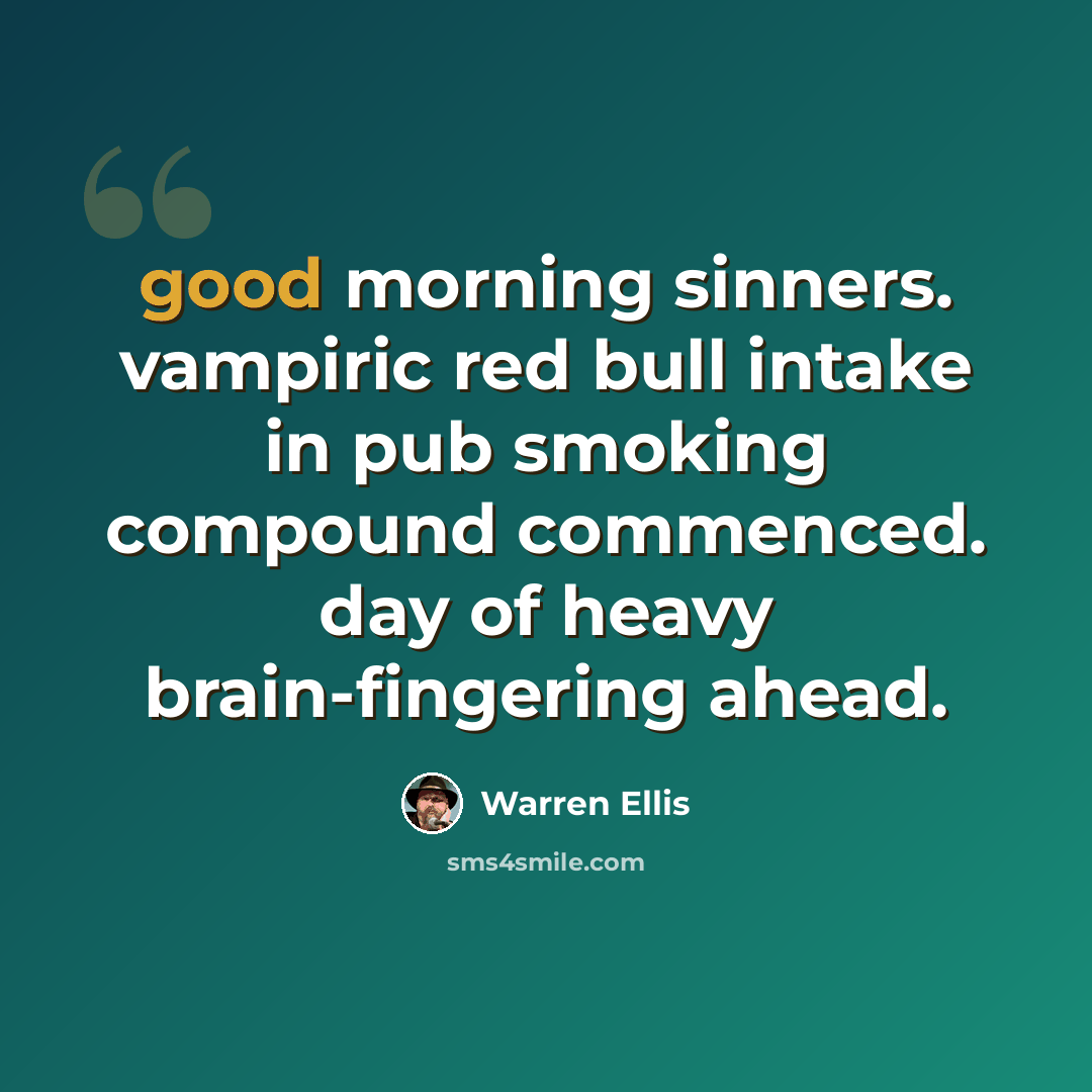 “good morning sinners. vampiric red bull intake in pub smoking compound commenced. day of heavy brain-fingering ahead.” quote by Warren Ellis