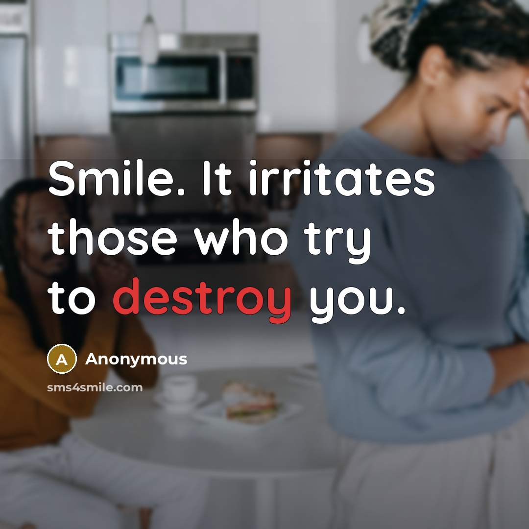 “Smile. It irritates those who try to destroy you.” quote by Anonymous
