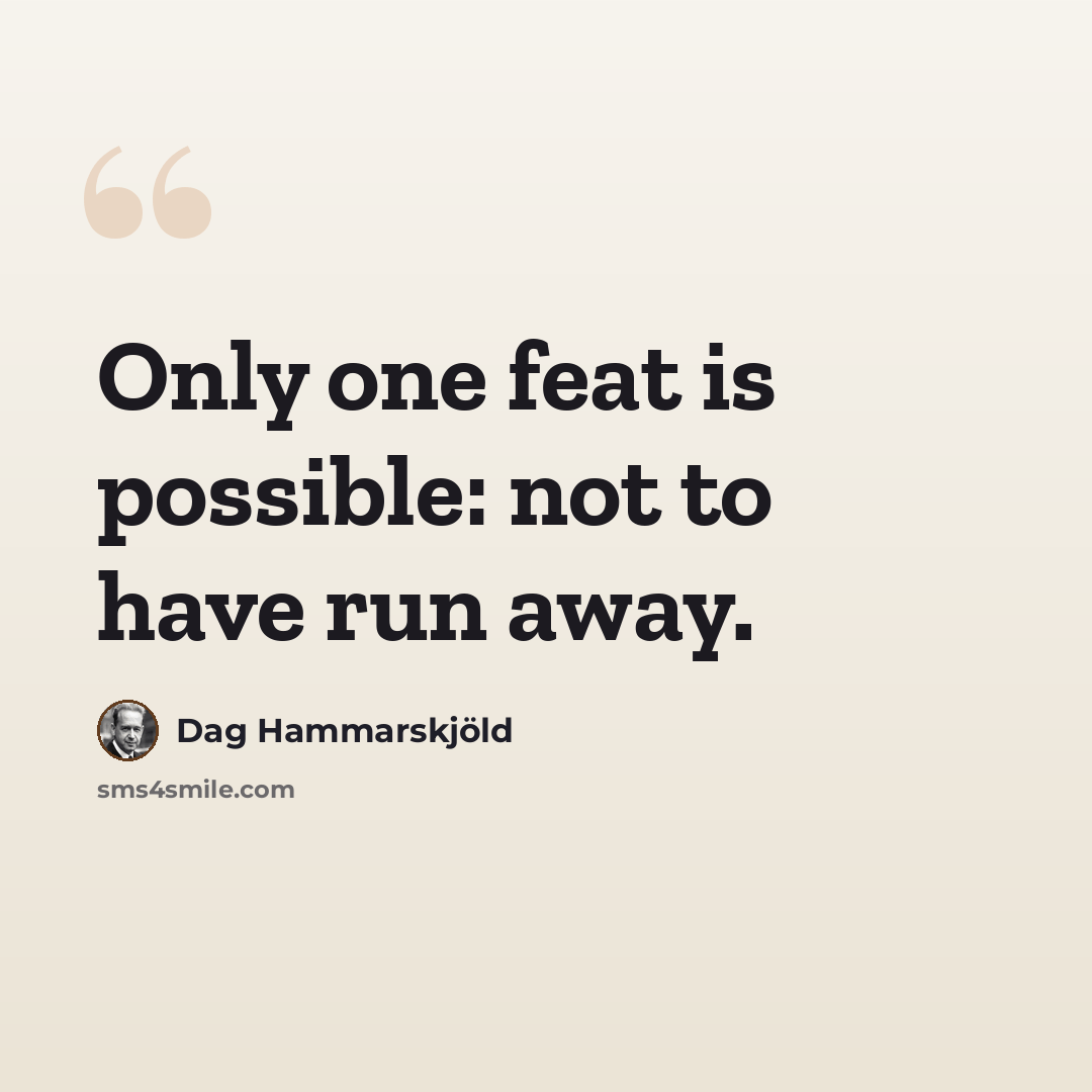 “Only one feat is possible: not to have run away.” quote by Dag Hammarskjold